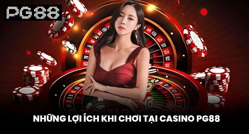 Những Lợi Ích Khi Chơi Tại Casino PG88