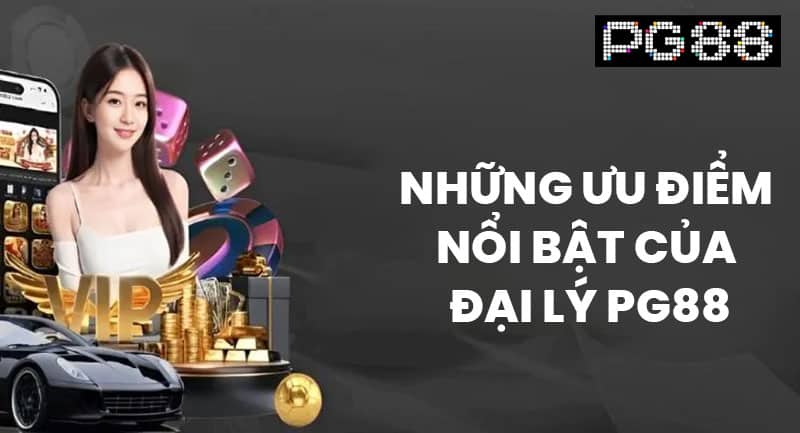 Những ưu điểm nổi bật của Đại Lý PG88