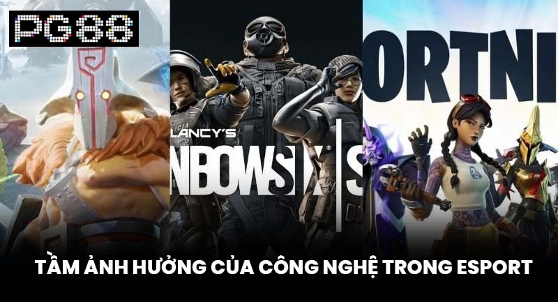 Tầm ảnh hưởng của công nghệ trong Esport