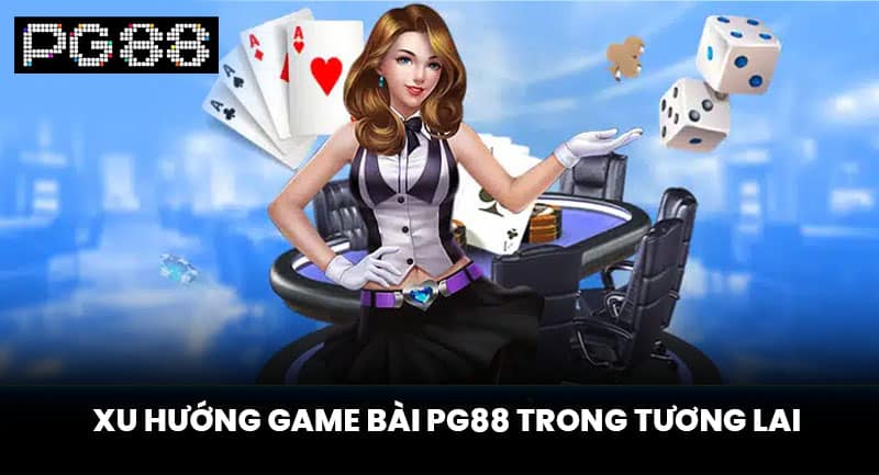 Xu Hướng Game Bài PG88 Trong Tương Lai