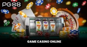 Game Casino Online - Sảnh Game Hấp Dẫn Nhất Tại PG88