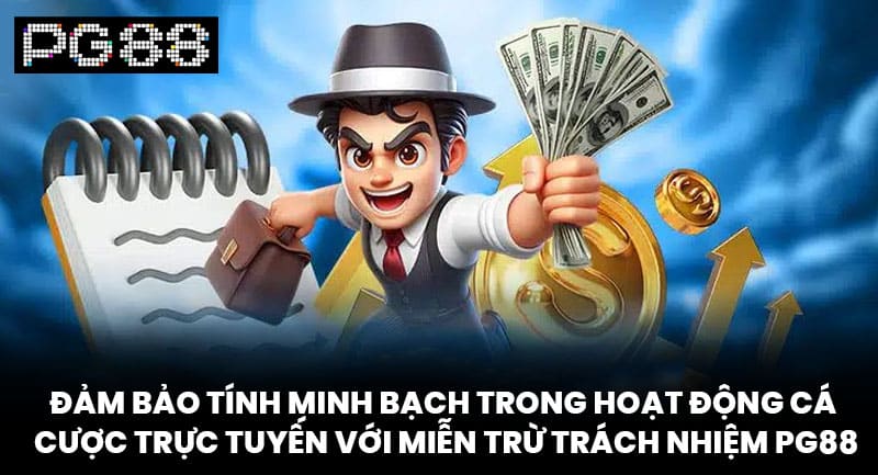 Đảm Bảo Tính Minh Bạch Trong Hoạt Động Cá Cược Trực Tuyến Với Miễn Trừ Trách Nhiệm PG88