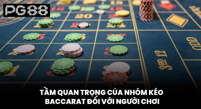 Tầm Quan Trọng Của Nhóm Kéo Baccarat Đối Với Người Chơi