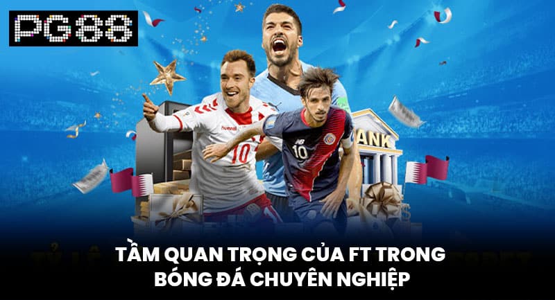 Tầm Quan Trọng Của FT Trong Bóng Đá Chuyên Nghiệp