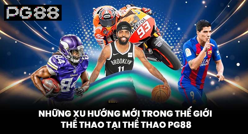 Những xu hướng mới trong thế giới thể thao tại Thể thao PG88